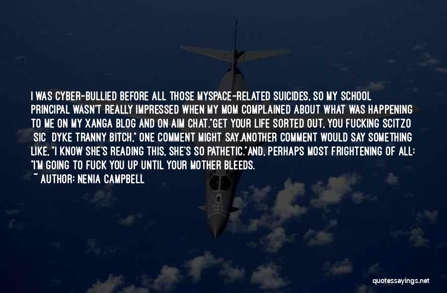 Nenia Campbell Quotes: I Was Cyber-bullied Before All Those Myspace-related Suicides, So My School Principal Wasn't Really Impressed When My Mom Complained About