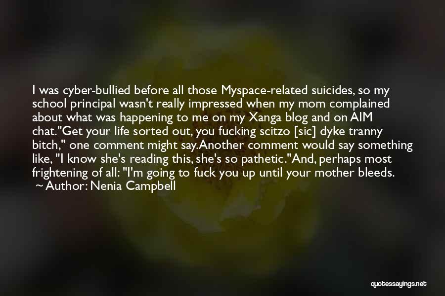 Nenia Campbell Quotes: I Was Cyber-bullied Before All Those Myspace-related Suicides, So My School Principal Wasn't Really Impressed When My Mom Complained About