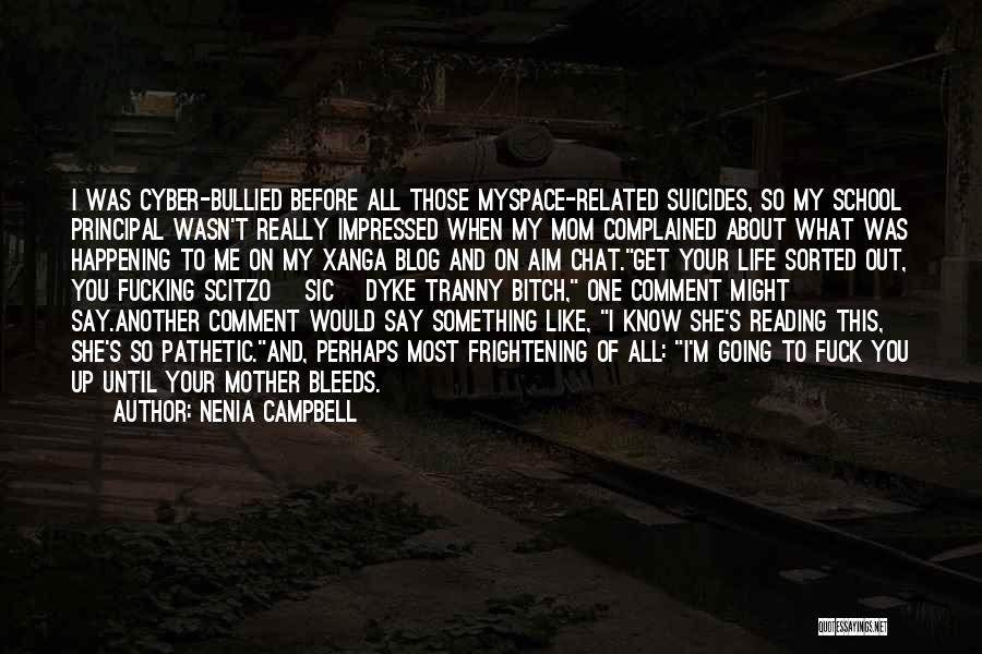 Nenia Campbell Quotes: I Was Cyber-bullied Before All Those Myspace-related Suicides, So My School Principal Wasn't Really Impressed When My Mom Complained About