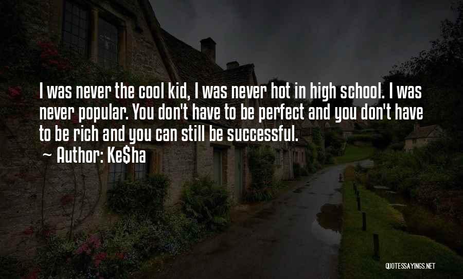 Ke$ha Quotes: I Was Never The Cool Kid, I Was Never Hot In High School. I Was Never Popular. You Don't Have