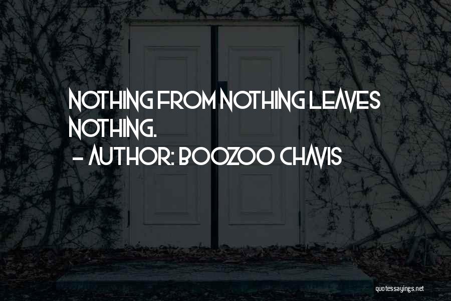 Boozoo Chavis Quotes: Nothing From Nothing Leaves Nothing.