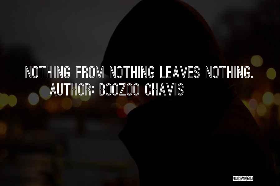 Boozoo Chavis Quotes: Nothing From Nothing Leaves Nothing.