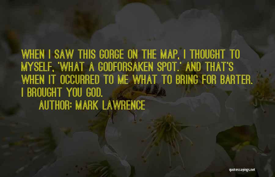Mark Lawrence Quotes: When I Saw This Gorge On The Map, I Thought To Myself, 'what A Godforsaken Spot.' And That's When It