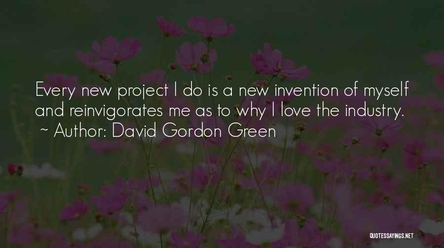 David Gordon Green Quotes: Every New Project I Do Is A New Invention Of Myself And Reinvigorates Me As To Why I Love The