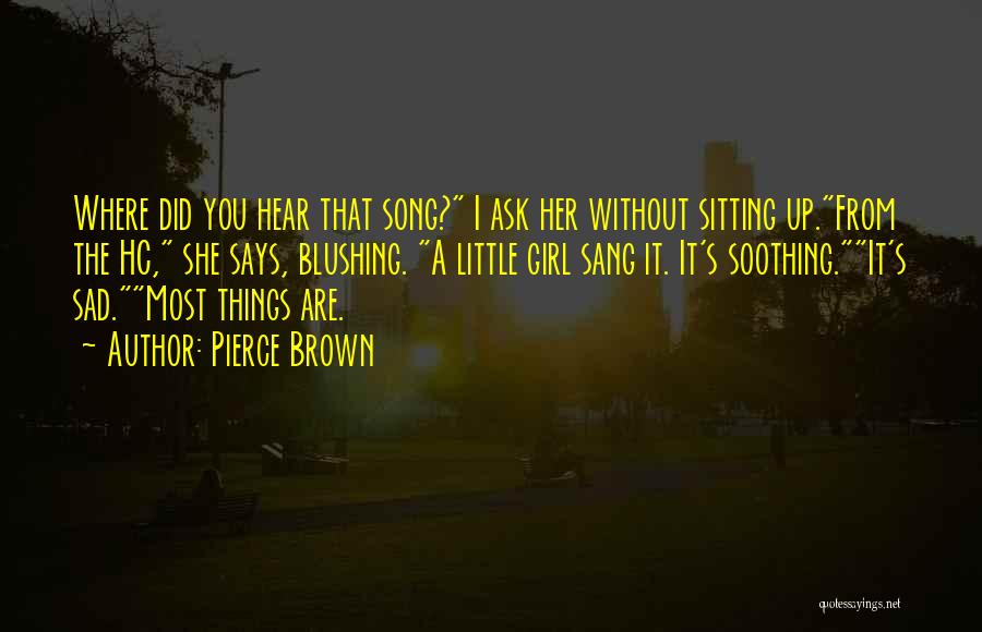 Pierce Brown Quotes: Where Did You Hear That Song? I Ask Her Without Sitting Up.from The Hc, She Says, Blushing. A Little Girl