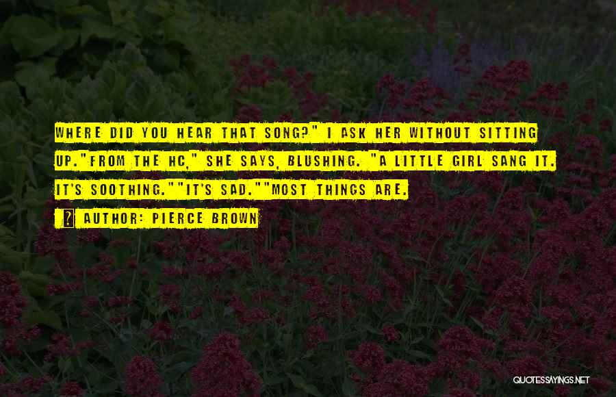 Pierce Brown Quotes: Where Did You Hear That Song? I Ask Her Without Sitting Up.from The Hc, She Says, Blushing. A Little Girl