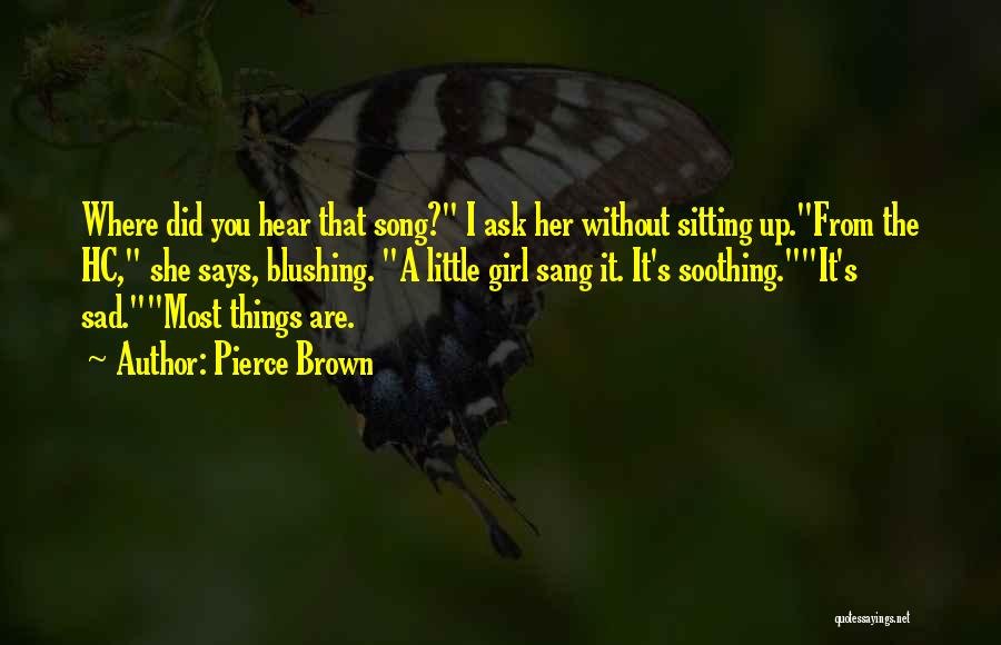 Pierce Brown Quotes: Where Did You Hear That Song? I Ask Her Without Sitting Up.from The Hc, She Says, Blushing. A Little Girl