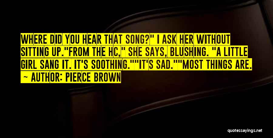 Pierce Brown Quotes: Where Did You Hear That Song? I Ask Her Without Sitting Up.from The Hc, She Says, Blushing. A Little Girl