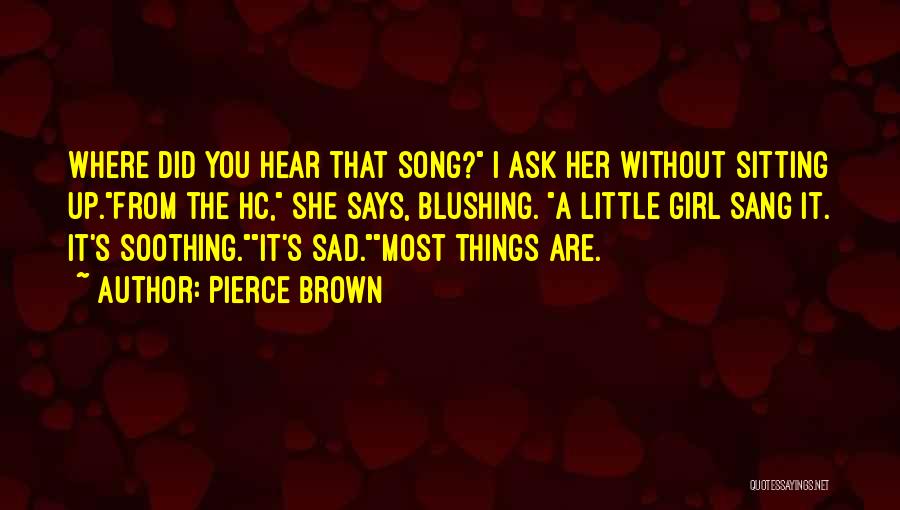 Pierce Brown Quotes: Where Did You Hear That Song? I Ask Her Without Sitting Up.from The Hc, She Says, Blushing. A Little Girl