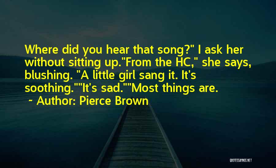 Pierce Brown Quotes: Where Did You Hear That Song? I Ask Her Without Sitting Up.from The Hc, She Says, Blushing. A Little Girl