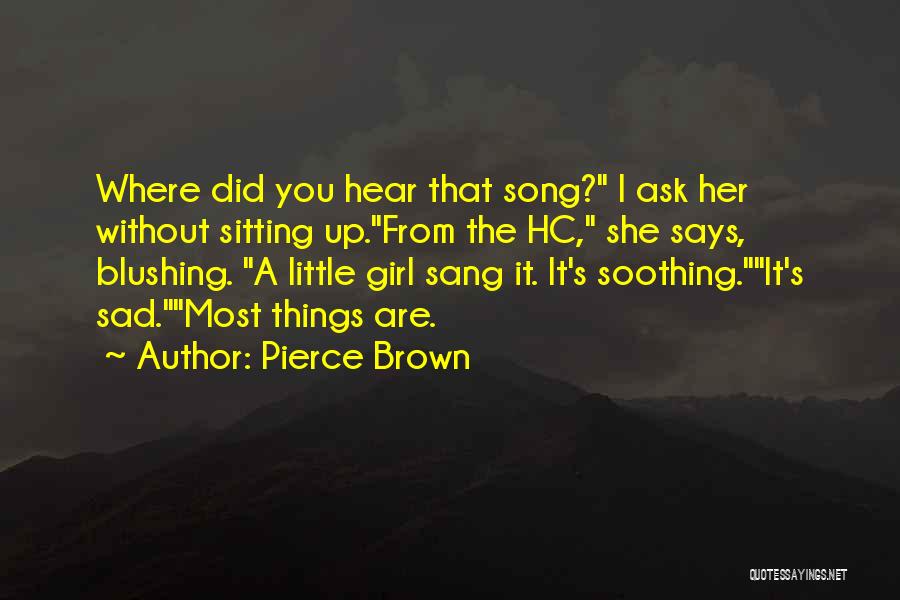 Pierce Brown Quotes: Where Did You Hear That Song? I Ask Her Without Sitting Up.from The Hc, She Says, Blushing. A Little Girl