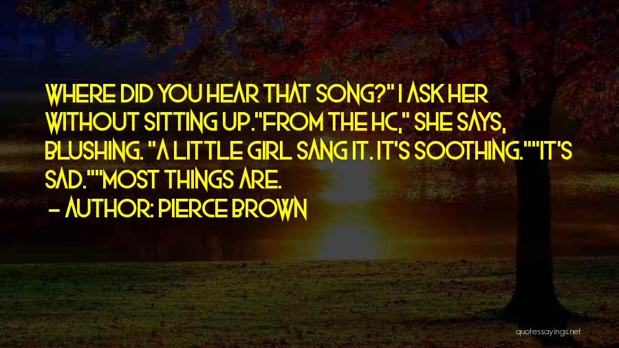 Pierce Brown Quotes: Where Did You Hear That Song? I Ask Her Without Sitting Up.from The Hc, She Says, Blushing. A Little Girl