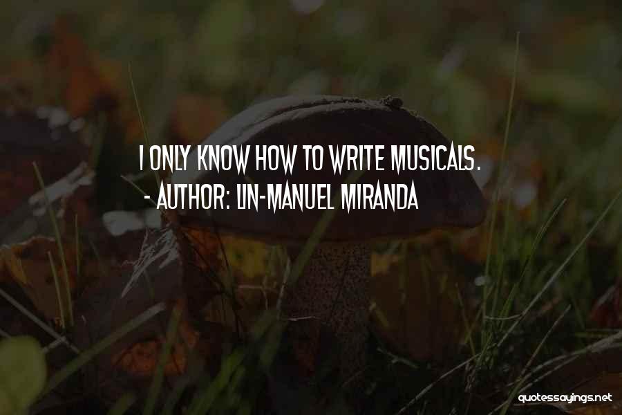 Lin-Manuel Miranda Quotes: I Only Know How To Write Musicals.