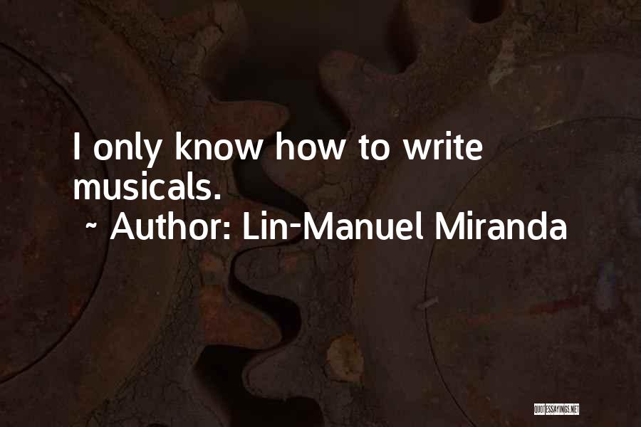 Lin-Manuel Miranda Quotes: I Only Know How To Write Musicals.