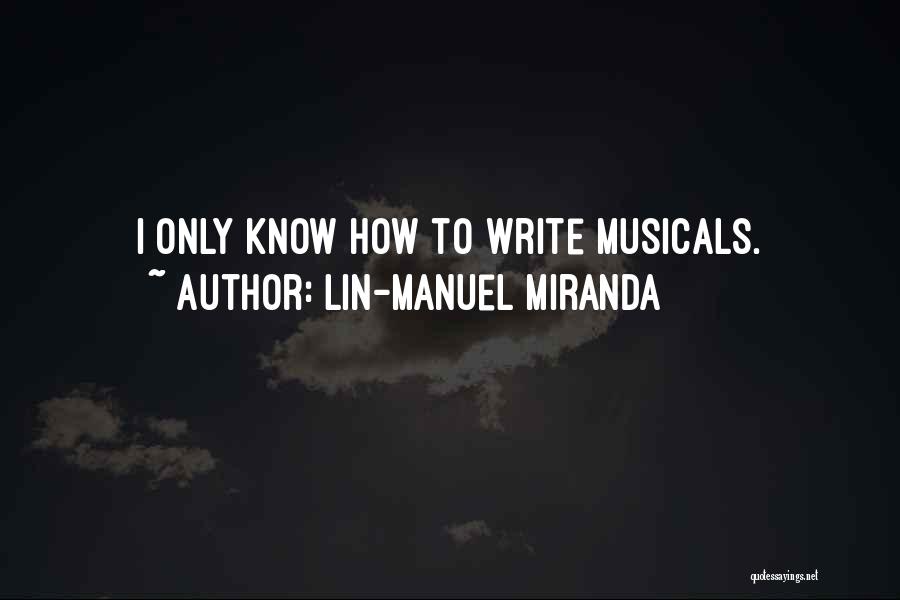 Lin-Manuel Miranda Quotes: I Only Know How To Write Musicals.