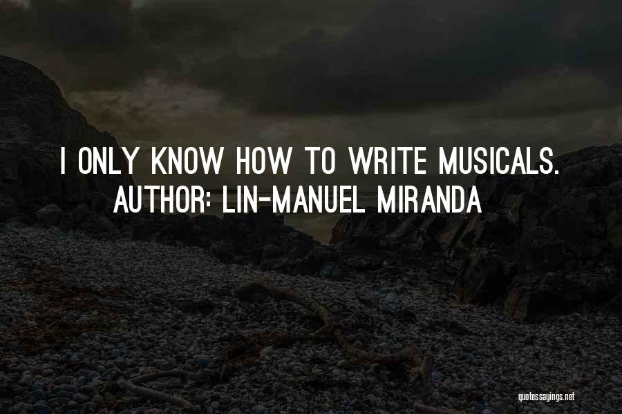 Lin-Manuel Miranda Quotes: I Only Know How To Write Musicals.