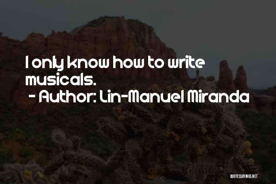 Lin-Manuel Miranda Quotes: I Only Know How To Write Musicals.