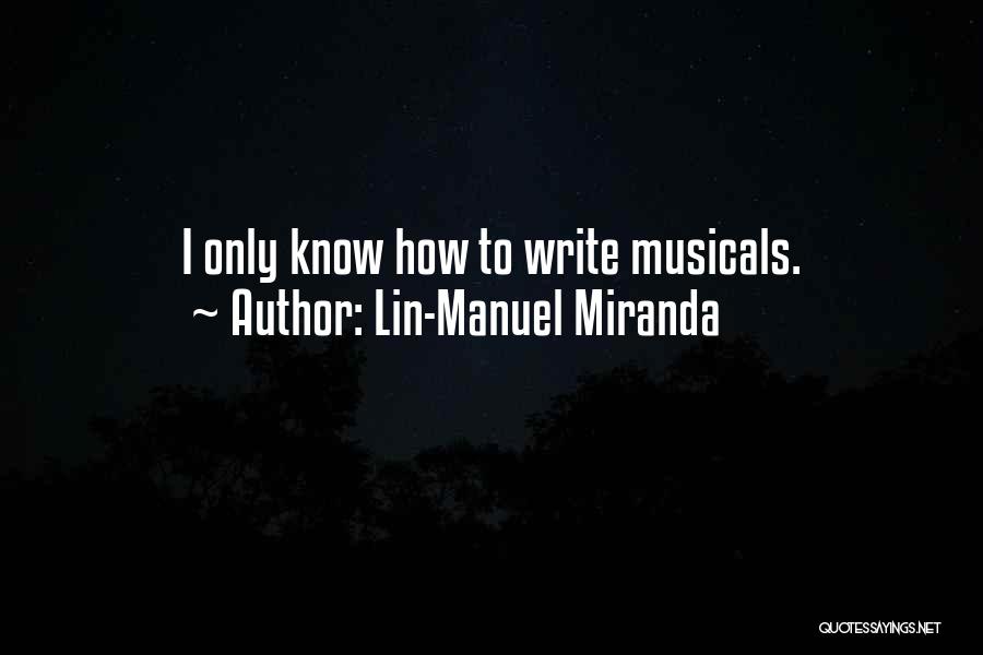 Lin-Manuel Miranda Quotes: I Only Know How To Write Musicals.