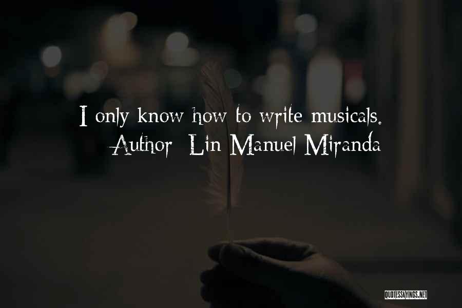 Lin-Manuel Miranda Quotes: I Only Know How To Write Musicals.