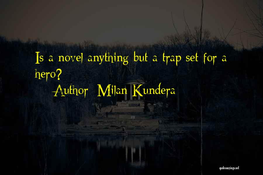 Milan Kundera Quotes: Is A Novel Anything But A Trap Set For A Hero?