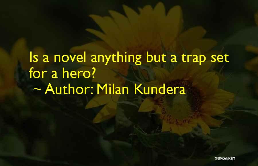 Milan Kundera Quotes: Is A Novel Anything But A Trap Set For A Hero?