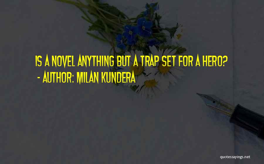 Milan Kundera Quotes: Is A Novel Anything But A Trap Set For A Hero?