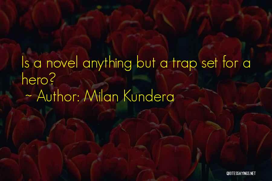 Milan Kundera Quotes: Is A Novel Anything But A Trap Set For A Hero?