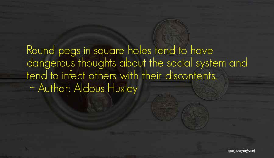 Aldous Huxley Quotes: Round Pegs In Square Holes Tend To Have Dangerous Thoughts About The Social System And Tend To Infect Others With