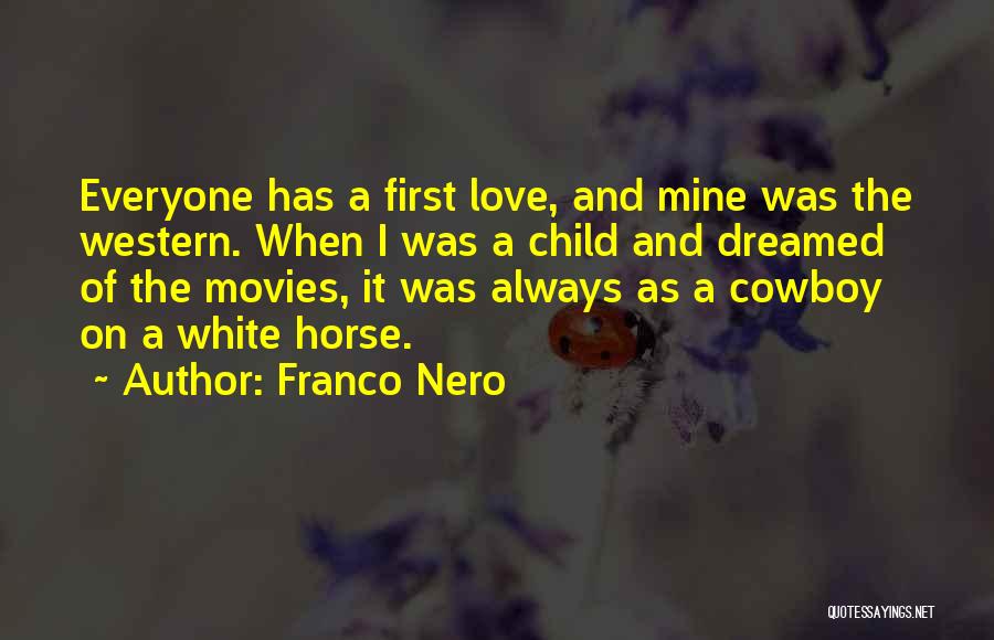 Franco Nero Quotes: Everyone Has A First Love, And Mine Was The Western. When I Was A Child And Dreamed Of The Movies,