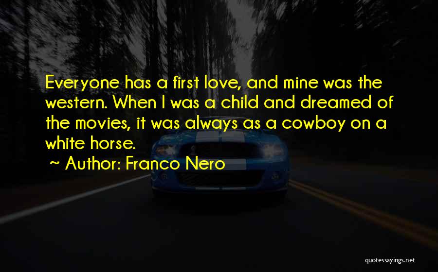 Franco Nero Quotes: Everyone Has A First Love, And Mine Was The Western. When I Was A Child And Dreamed Of The Movies,