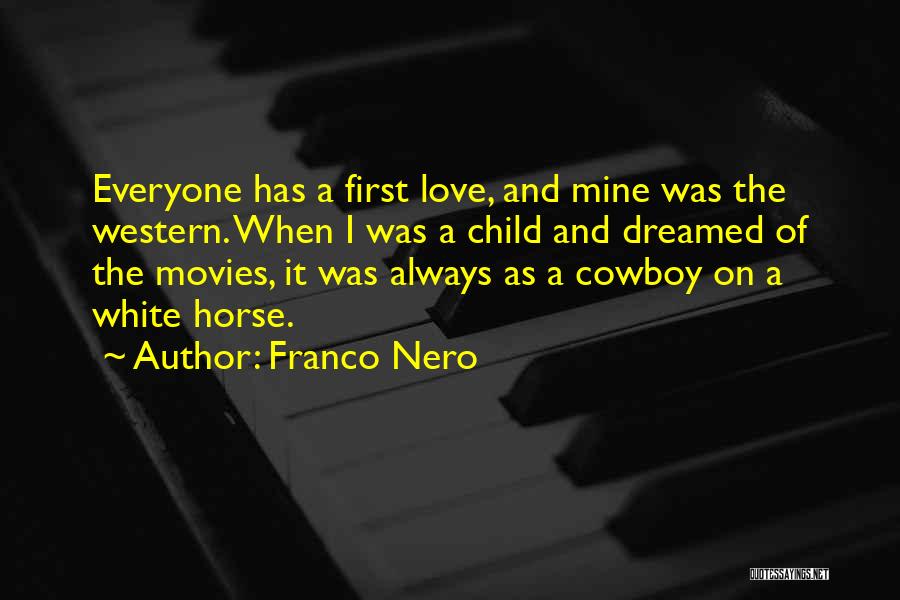 Franco Nero Quotes: Everyone Has A First Love, And Mine Was The Western. When I Was A Child And Dreamed Of The Movies,