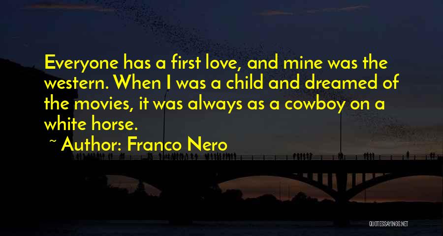 Franco Nero Quotes: Everyone Has A First Love, And Mine Was The Western. When I Was A Child And Dreamed Of The Movies,