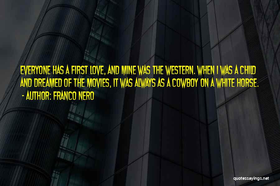 Franco Nero Quotes: Everyone Has A First Love, And Mine Was The Western. When I Was A Child And Dreamed Of The Movies,