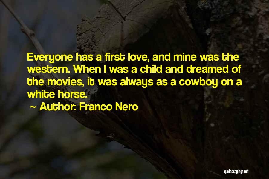 Franco Nero Quotes: Everyone Has A First Love, And Mine Was The Western. When I Was A Child And Dreamed Of The Movies,