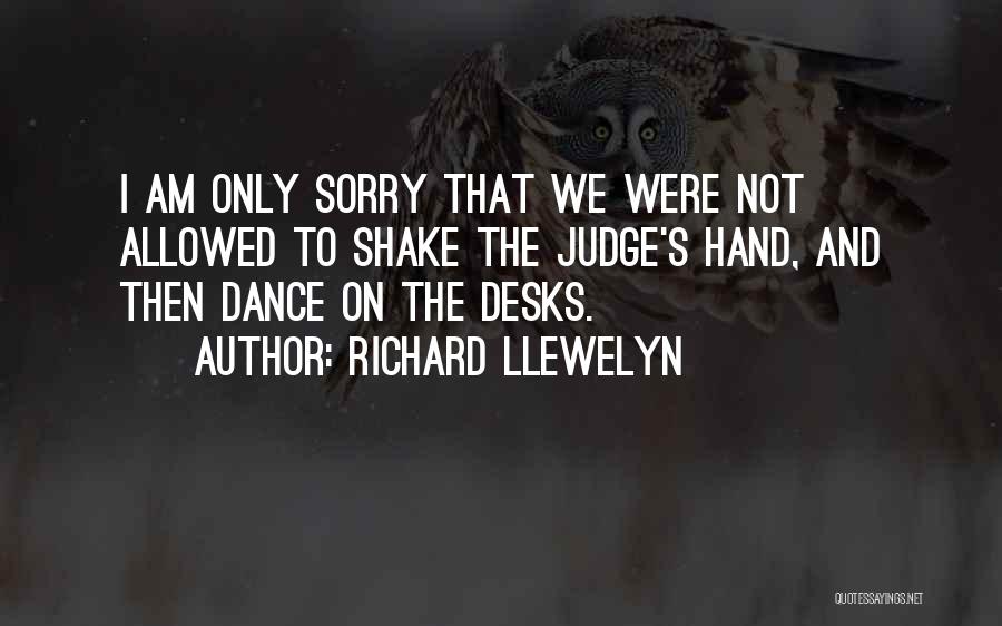 Richard Llewelyn Quotes: I Am Only Sorry That We Were Not Allowed To Shake The Judge's Hand, And Then Dance On The Desks.