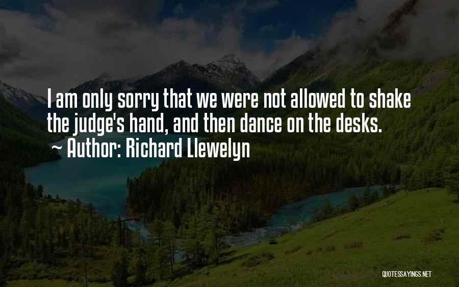 Richard Llewelyn Quotes: I Am Only Sorry That We Were Not Allowed To Shake The Judge's Hand, And Then Dance On The Desks.