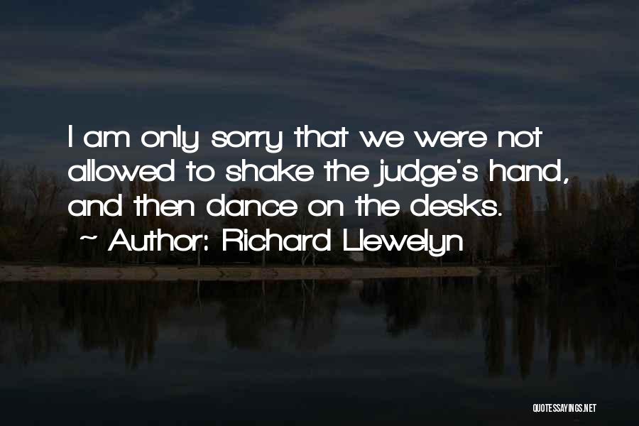 Richard Llewelyn Quotes: I Am Only Sorry That We Were Not Allowed To Shake The Judge's Hand, And Then Dance On The Desks.