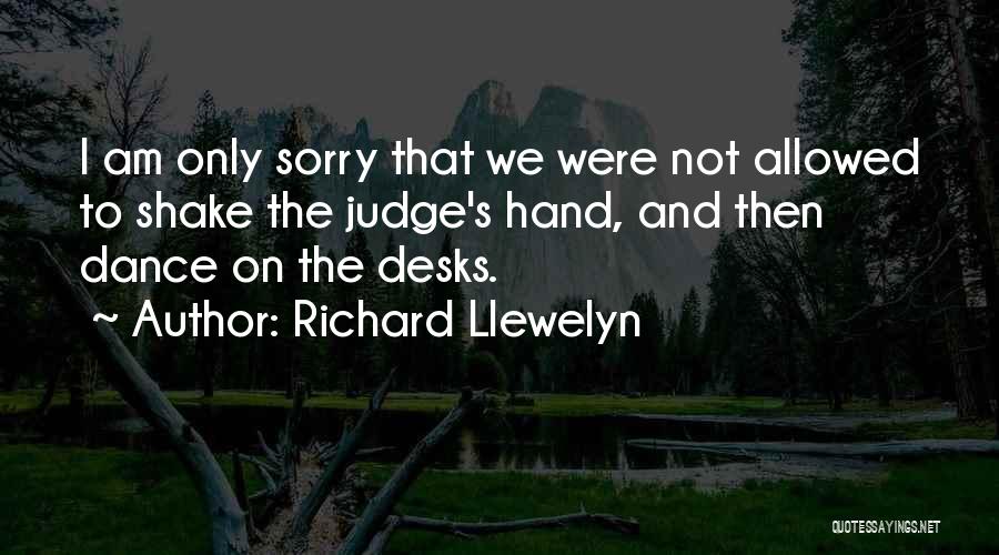 Richard Llewelyn Quotes: I Am Only Sorry That We Were Not Allowed To Shake The Judge's Hand, And Then Dance On The Desks.
