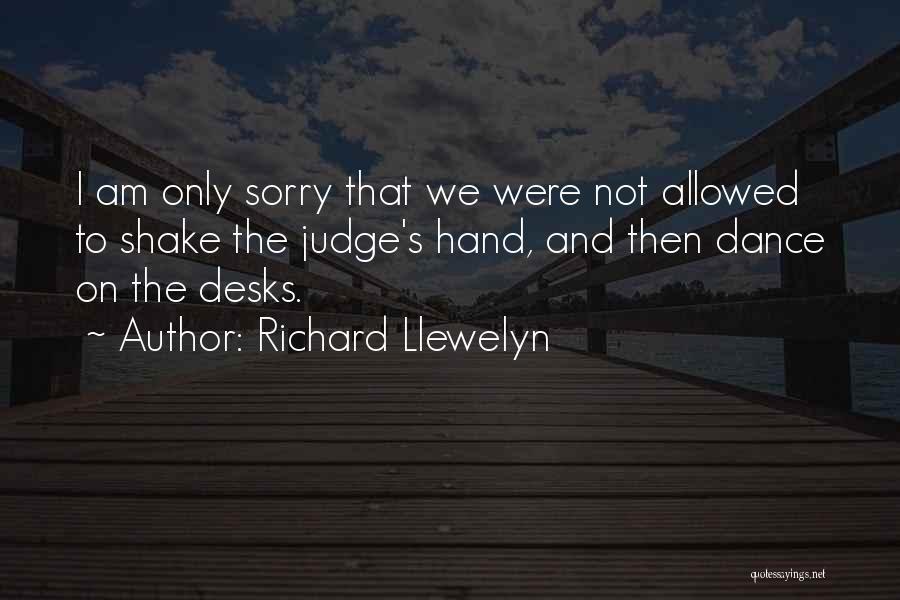 Richard Llewelyn Quotes: I Am Only Sorry That We Were Not Allowed To Shake The Judge's Hand, And Then Dance On The Desks.