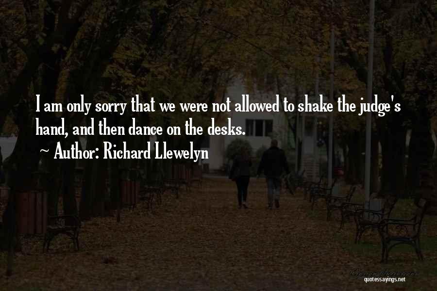 Richard Llewelyn Quotes: I Am Only Sorry That We Were Not Allowed To Shake The Judge's Hand, And Then Dance On The Desks.