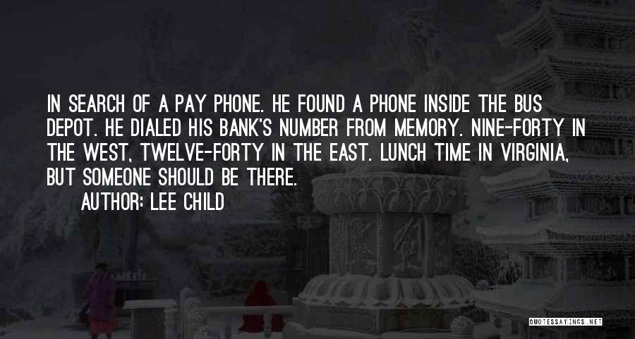 Lee Child Quotes: In Search Of A Pay Phone. He Found A Phone Inside The Bus Depot. He Dialed His Bank's Number From