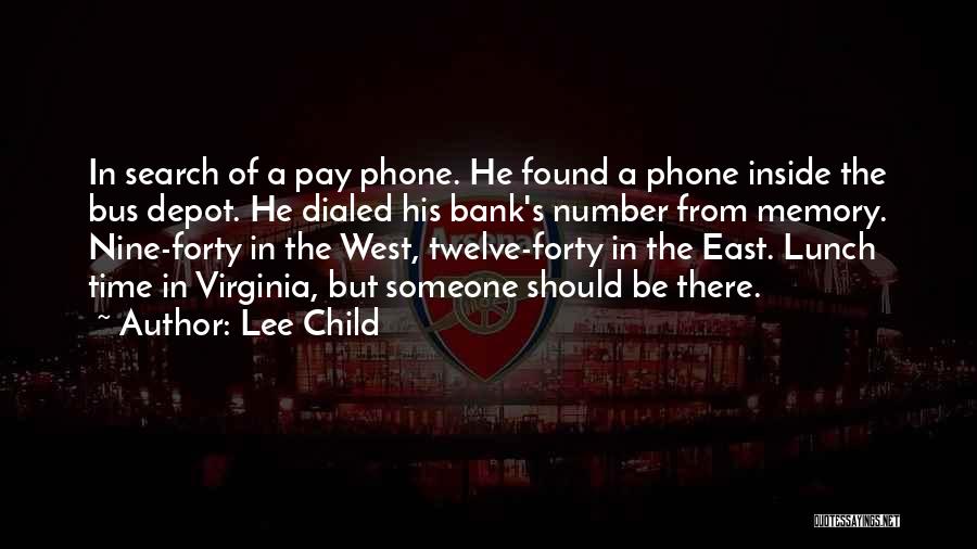 Lee Child Quotes: In Search Of A Pay Phone. He Found A Phone Inside The Bus Depot. He Dialed His Bank's Number From