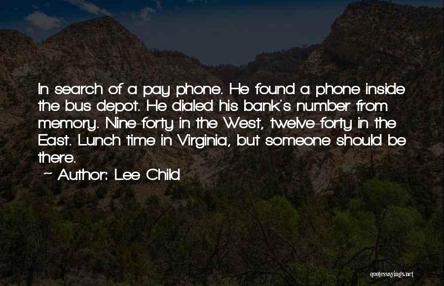 Lee Child Quotes: In Search Of A Pay Phone. He Found A Phone Inside The Bus Depot. He Dialed His Bank's Number From