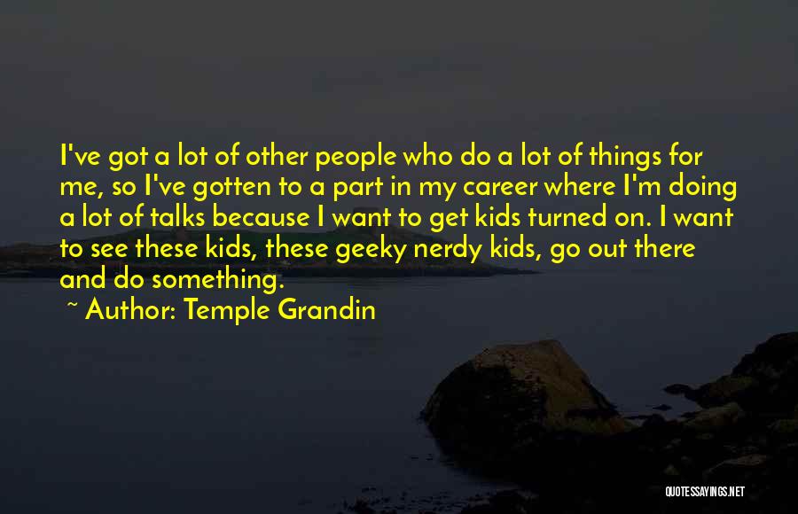 Temple Grandin Quotes: I've Got A Lot Of Other People Who Do A Lot Of Things For Me, So I've Gotten To A
