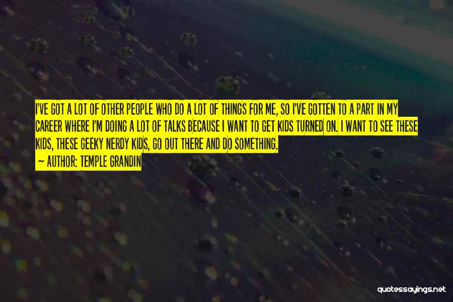 Temple Grandin Quotes: I've Got A Lot Of Other People Who Do A Lot Of Things For Me, So I've Gotten To A