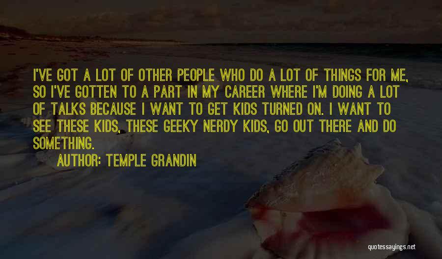 Temple Grandin Quotes: I've Got A Lot Of Other People Who Do A Lot Of Things For Me, So I've Gotten To A