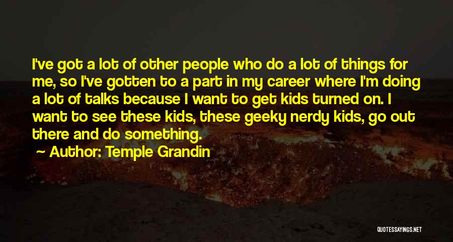 Temple Grandin Quotes: I've Got A Lot Of Other People Who Do A Lot Of Things For Me, So I've Gotten To A