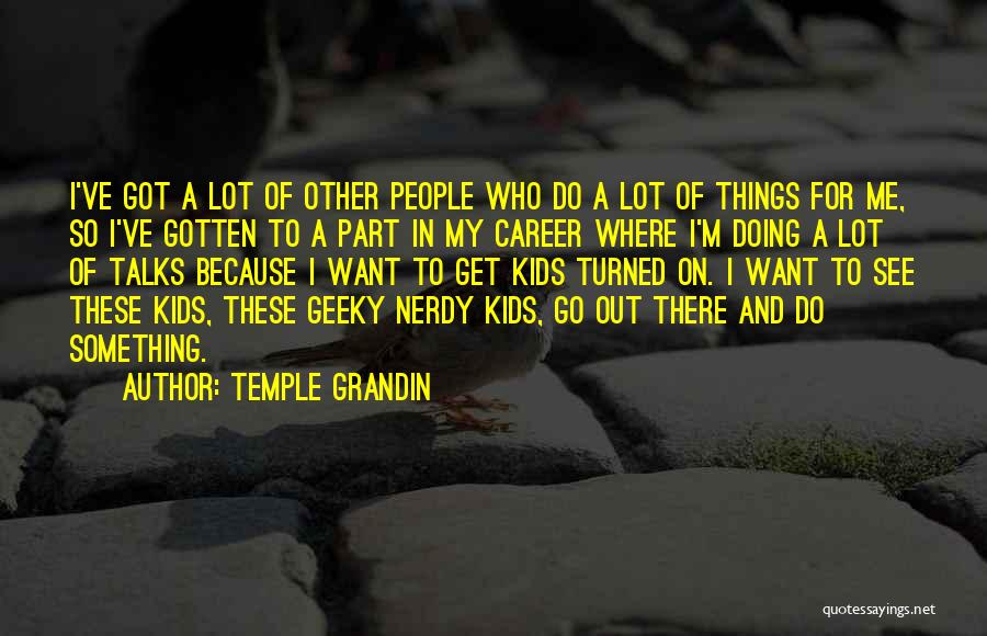 Temple Grandin Quotes: I've Got A Lot Of Other People Who Do A Lot Of Things For Me, So I've Gotten To A