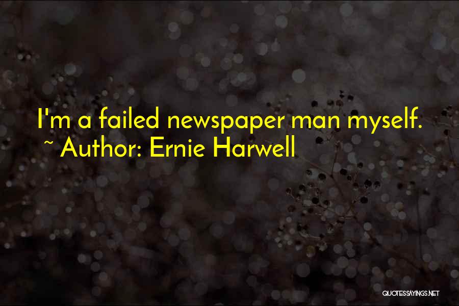 Ernie Harwell Quotes: I'm A Failed Newspaper Man Myself.