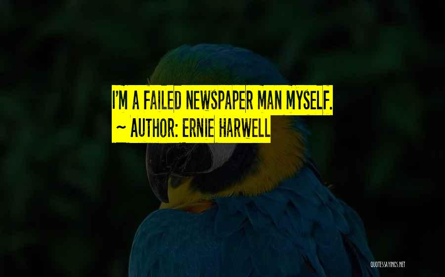 Ernie Harwell Quotes: I'm A Failed Newspaper Man Myself.